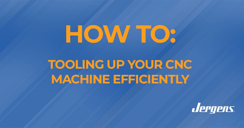 Efficiently Tooling Up Your CNC Machine
